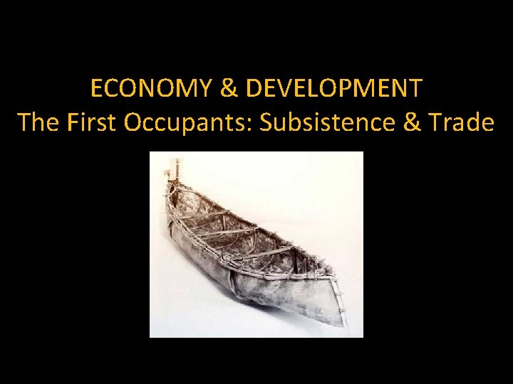 ECONOMY & DEVELOPMENT The First Occupants: Subsistence & Trade 