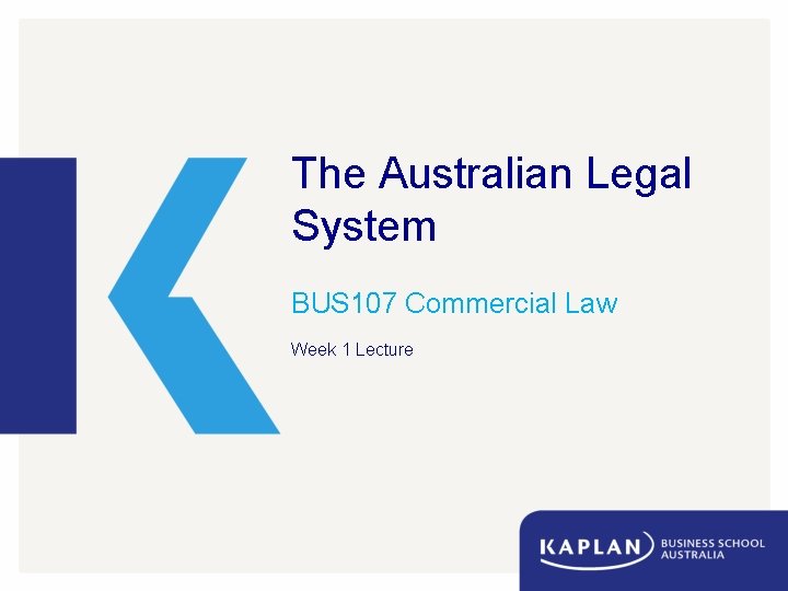 The Australian Legal System BUS 107 Commercial Law Week 1 Lecture 