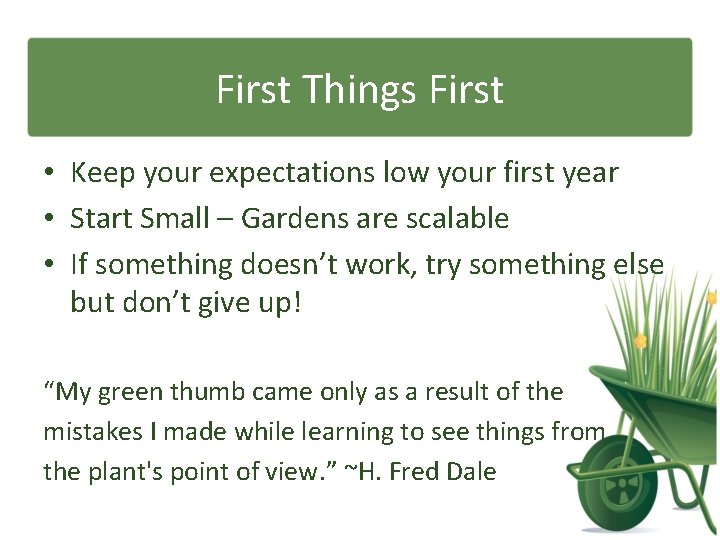 First Things First • Keep your expectations low your first year • Start Small