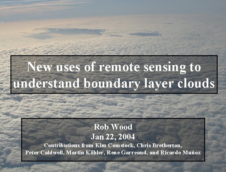New uses of remote sensing to understand boundary layer clouds Rob Wood Jan 22,