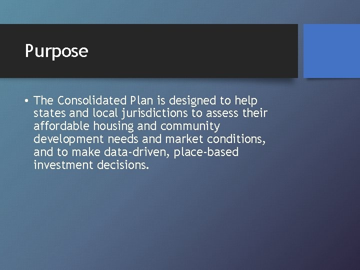 Purpose • The Consolidated Plan is designed to help states and local jurisdictions to