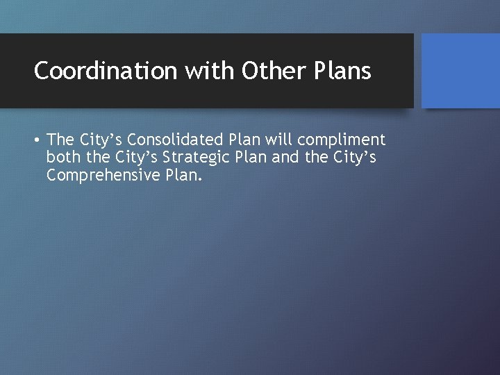 Coordination with Other Plans • The City’s Consolidated Plan will compliment both the City’s