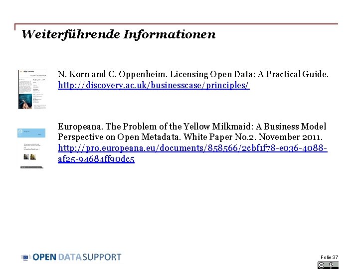 Weiterführende Informationen N. Korn and C. Oppenheim. Licensing Open Data: A Practical Guide. http:
