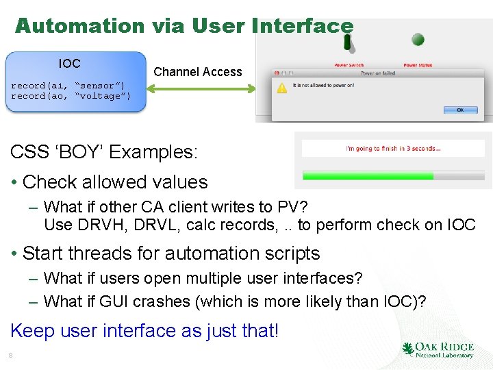 Automation via User Interface IOC Channel Access record(ai, “sensor”) record(ao, “voltage”) CSS ‘BOY’ Examples: