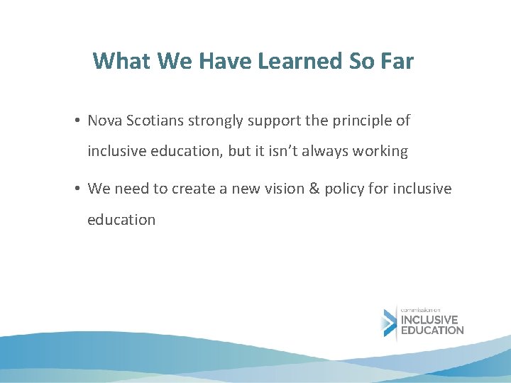 What We Have Learned So Far • Nova Scotians strongly support the principle of