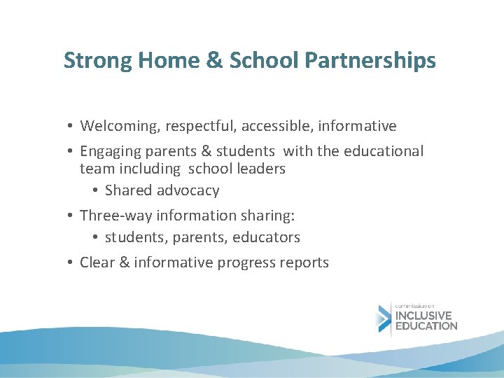 Strong Home & School Partnerships • Welcoming, respectful, accessible, informative • Engaging parents &