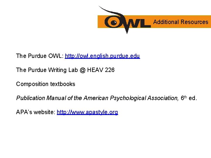 Additional Resources The Purdue OWL: http: //owl. english. purdue. edu The Purdue Writing Lab