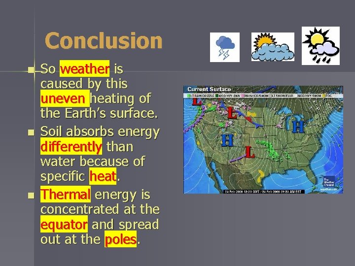 Conclusion n So weather is caused by this uneven heating of the Earth’s surface.