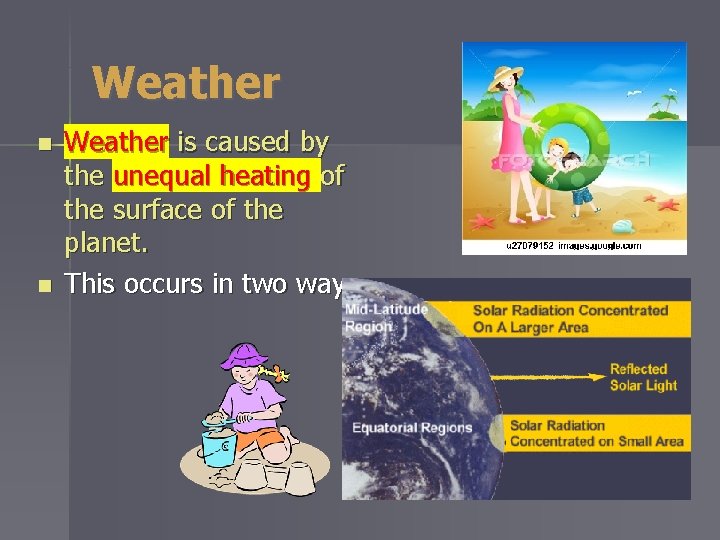 Weather n n Weather is caused by the unequal heating of the surface of