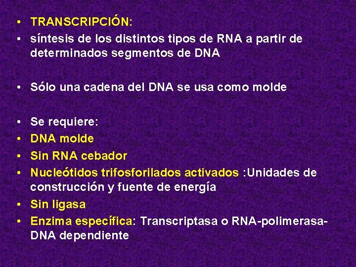  • TRANSCRIPCIÓN: • síntesis de los distintos tipos de RNA a partir de