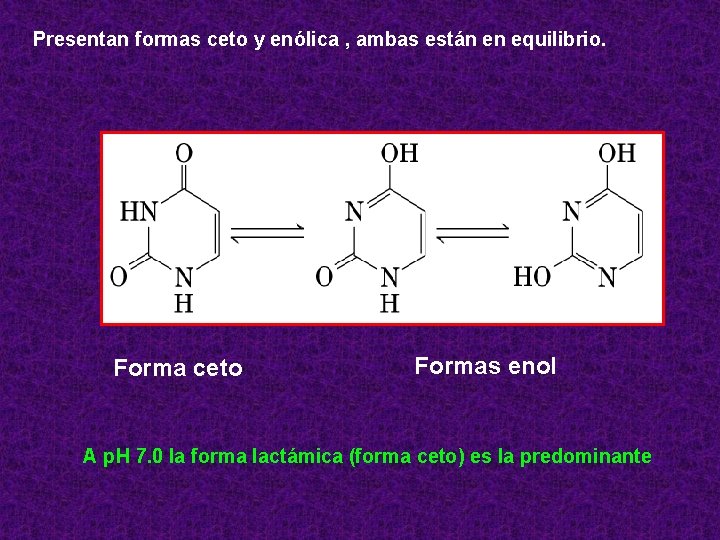 Presentan formas ceto y enólica , ambas están en equilibrio. Forma ceto Formas enol