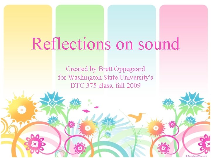 Reflections on sound Created by Brett Oppegaard for Washington State University's DTC 375 class,