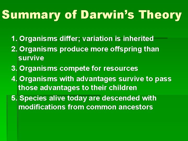 Summary of Darwin’s Theory 1. Organisms differ; variation is inherited 2. Organisms produce more