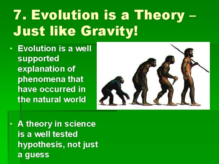 7. Evolution is a Theory – Just like Gravity! • Evolution is a well