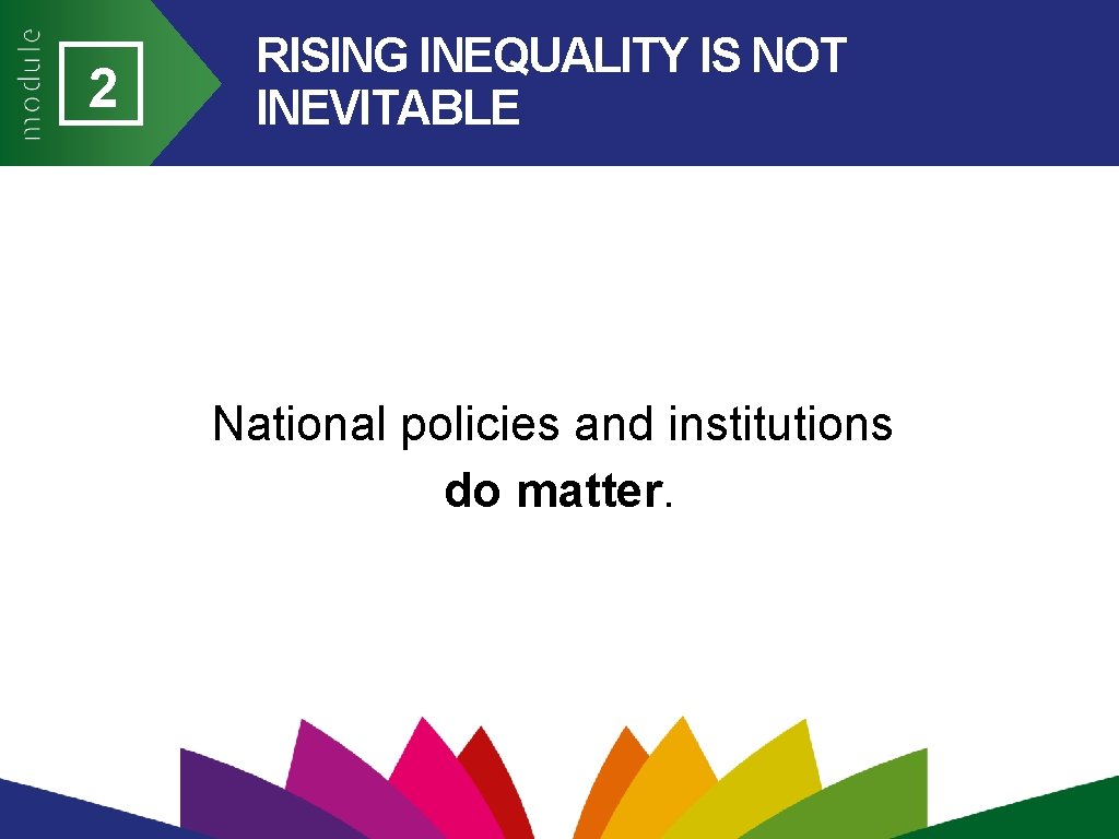 2 RISING INEQUALITY IS NOT INEVITABLE National policies and institutions do matter. 