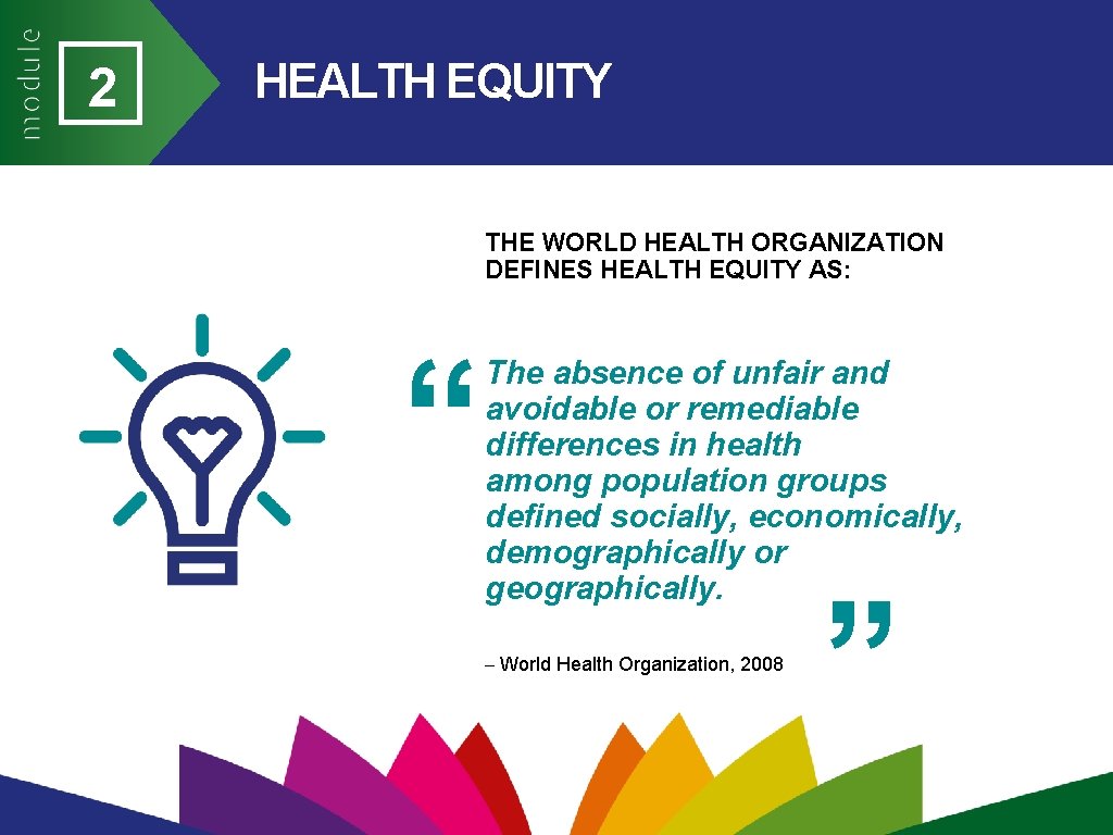 2 HEALTH EQUITY THE WORLD HEALTH ORGANIZATION DEFINES HEALTH EQUITY AS: “ The absence