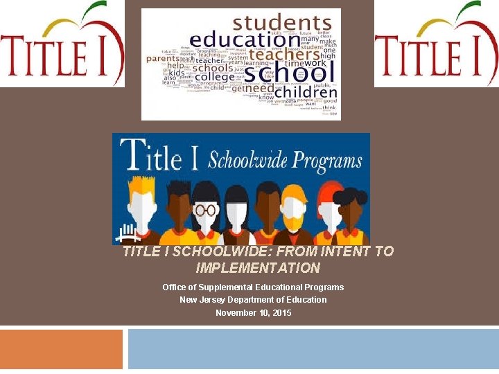 TITLE I SCHOOLWIDE: FROM INTENT TO IMPLEMENTATION Office of Supplemental Educational Programs New Jersey