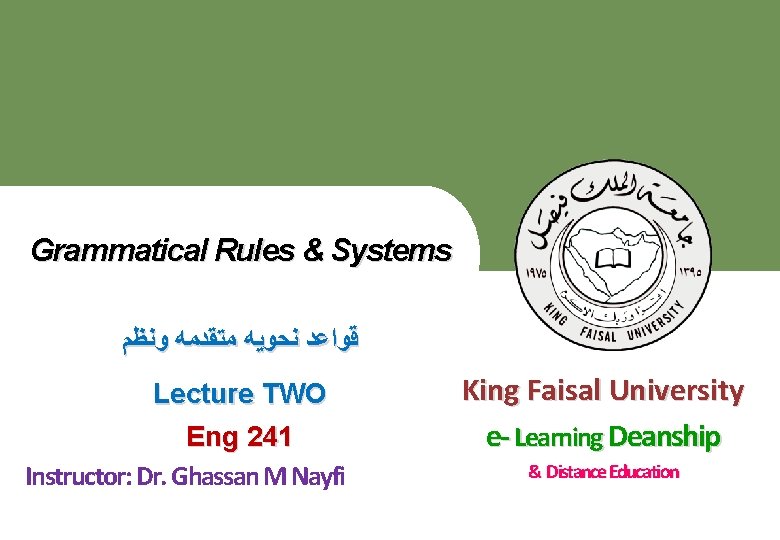 Grammatical Rules & Systems ﻗﻮﺍﻋﺪ ﻧﺤﻮﻳﻪ ﻣﺘﻘﺪﻣﻪ ﻭﻧﻈﻢ King Faisal University e- Learning Deanship