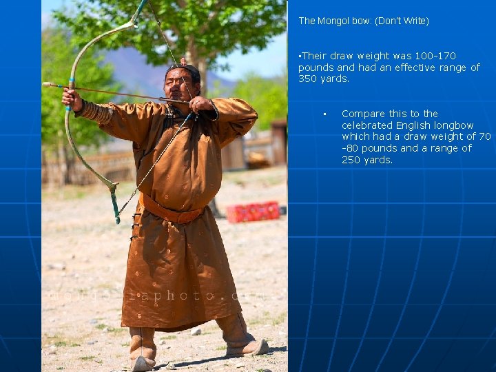 The Mongol bow: (Don’t Write) • Their draw weight was 100 -170 pounds and