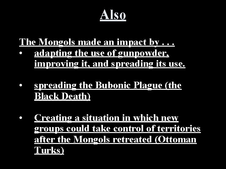 Also The Mongols made an impact by. . . • adapting the use of