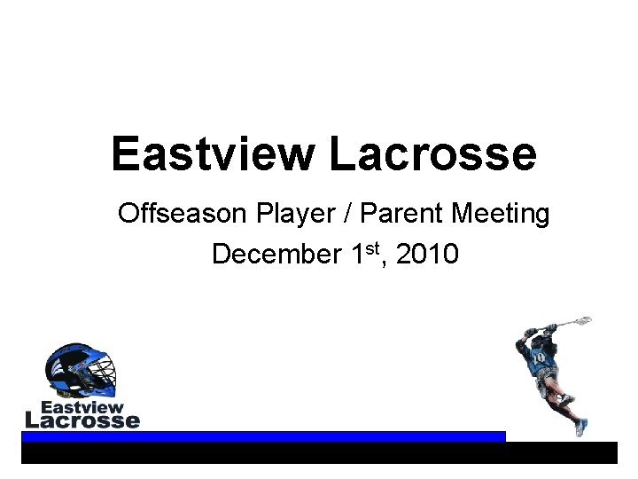 Eastview Lacrosse Offseason Player / Parent Meeting December 1 st, 2010 