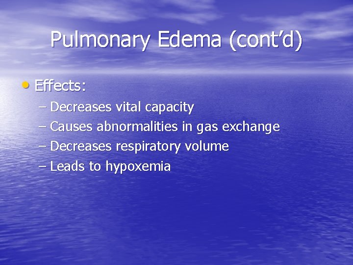 Pulmonary Edema (cont’d) • Effects: – Decreases vital capacity – Causes abnormalities in gas