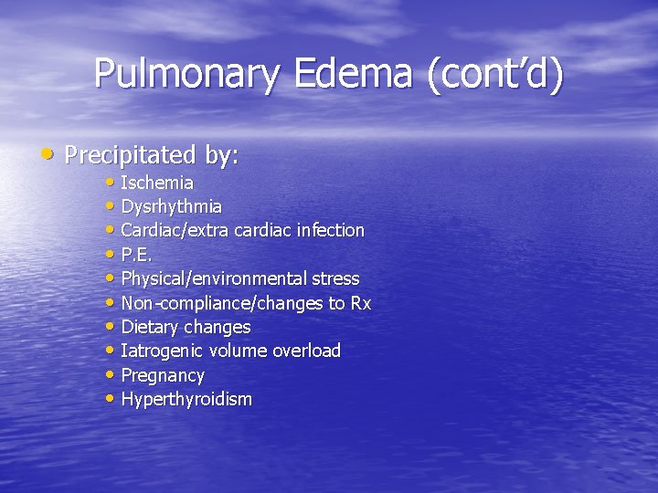 Pulmonary Edema (cont’d) • Precipitated by: • Ischemia • Dysrhythmia • Cardiac/extra cardiac infection