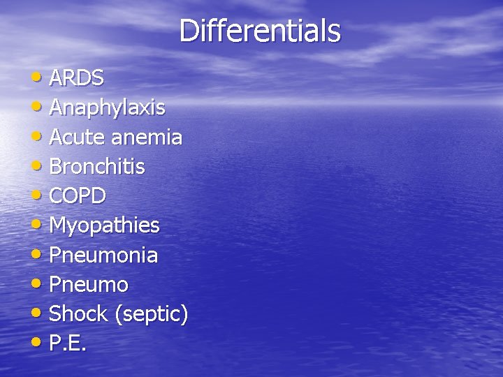 Differentials • ARDS • Anaphylaxis • Acute anemia • Bronchitis • COPD • Myopathies