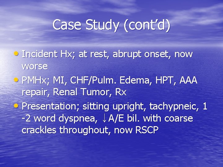 Case Study (cont’d) • Incident Hx; at rest, abrupt onset, now worse • PMHx;