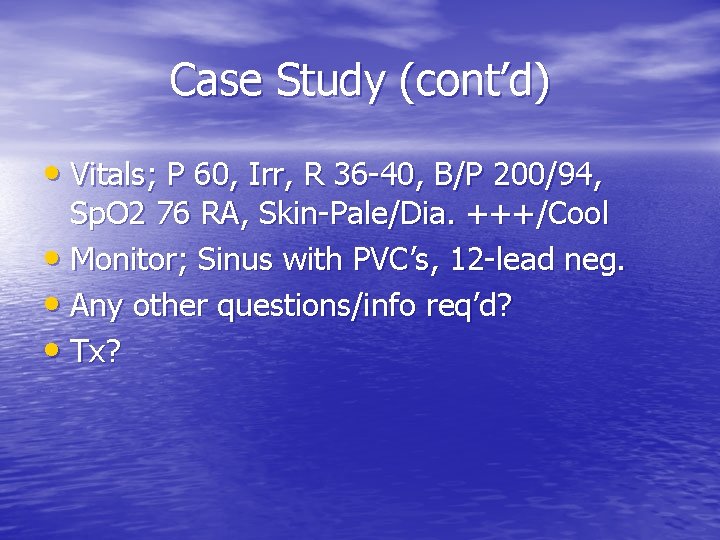 Case Study (cont’d) • Vitals; P 60, Irr, R 36 -40, B/P 200/94, Sp.