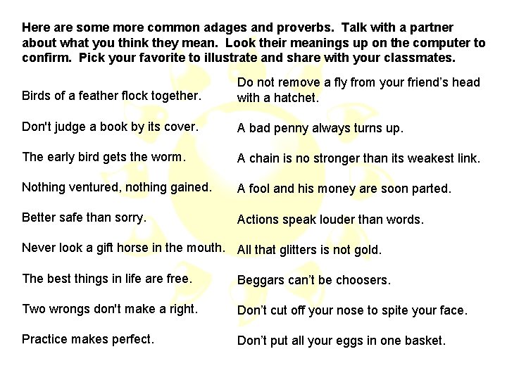 Here are some more common adages and proverbs. Talk with a partner about what