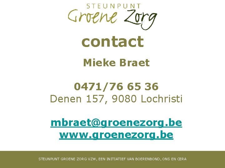 contact Mieke Braet 0471/76 65 36 Denen 157, 9080 Lochristi mbraet@groenezorg. be www. groenezorg.