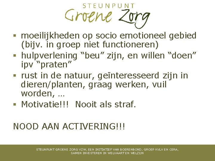 § moeilijkheden op socio emotioneel gebied (bijv. in groep niet functioneren) § hulpverlening “beu”