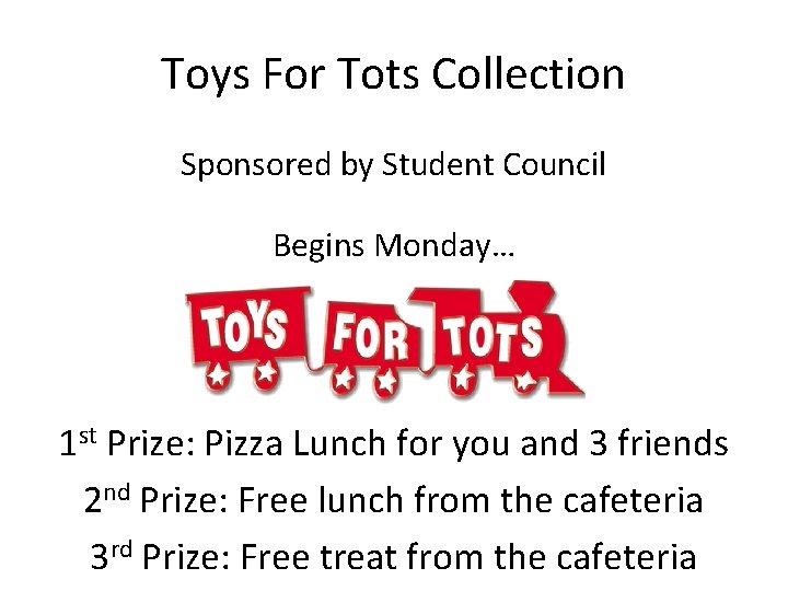 Toys For Tots Collection Sponsored by Student Council Begins Monday… 1 st Prize: Pizza