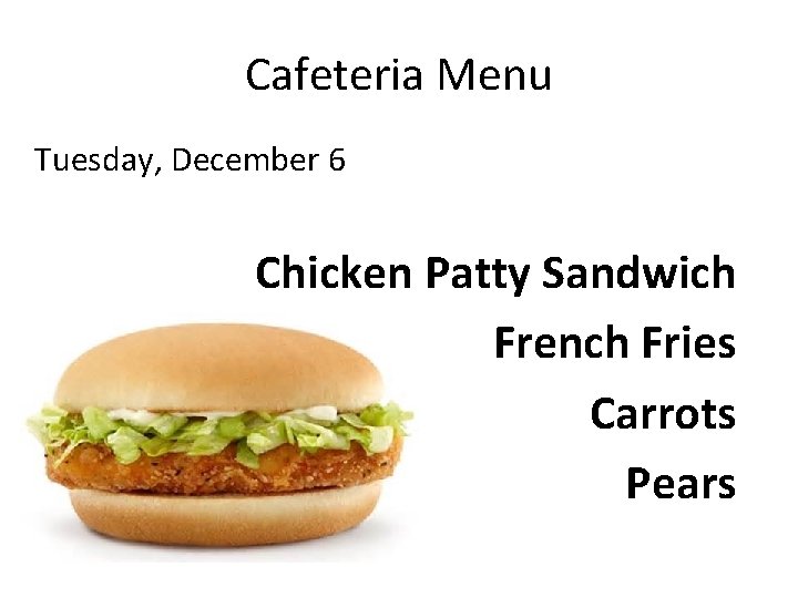Cafeteria Menu Tuesday, December 6 Chicken Patty Sandwich French Fries Carrots Pears 