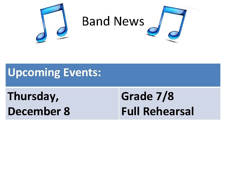 Band News Upcoming Events: Thursday, December 8 Grade 7/8 Full Rehearsal 