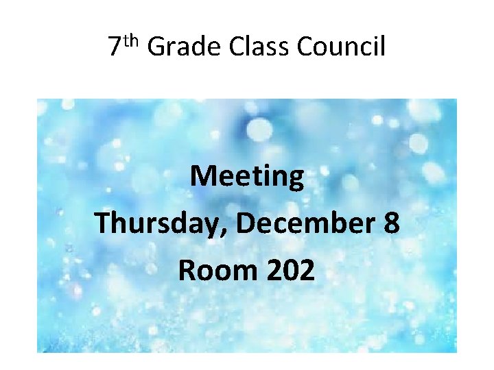 7 th Grade Class Council Meeting Thursday, December 8 Room 202 