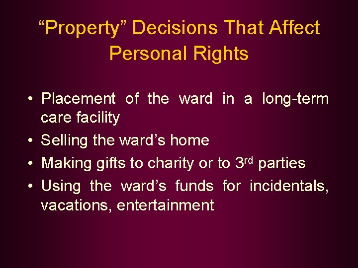 “Property” Decisions That Affect Personal Rights • Placement of the ward in a long-term