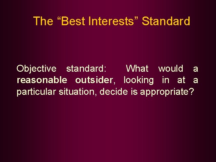 The “Best Interests” Standard Objective standard: What would a reasonable outsider, looking in at