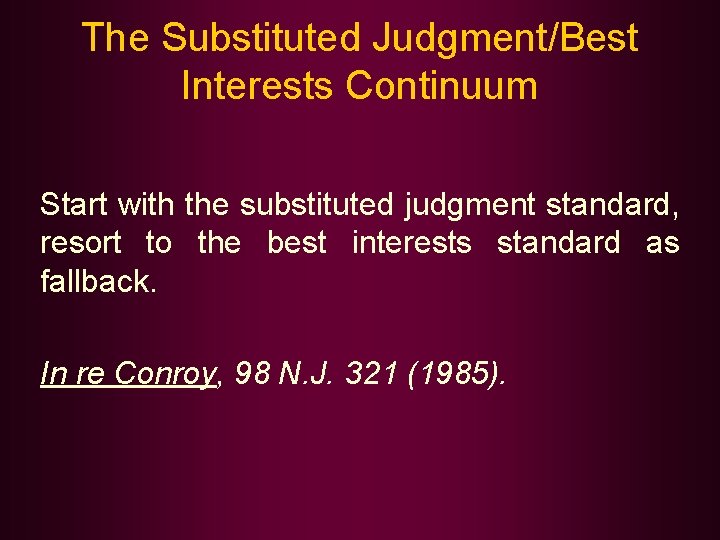 The Substituted Judgment/Best Interests Continuum Start with the substituted judgment standard, resort to the