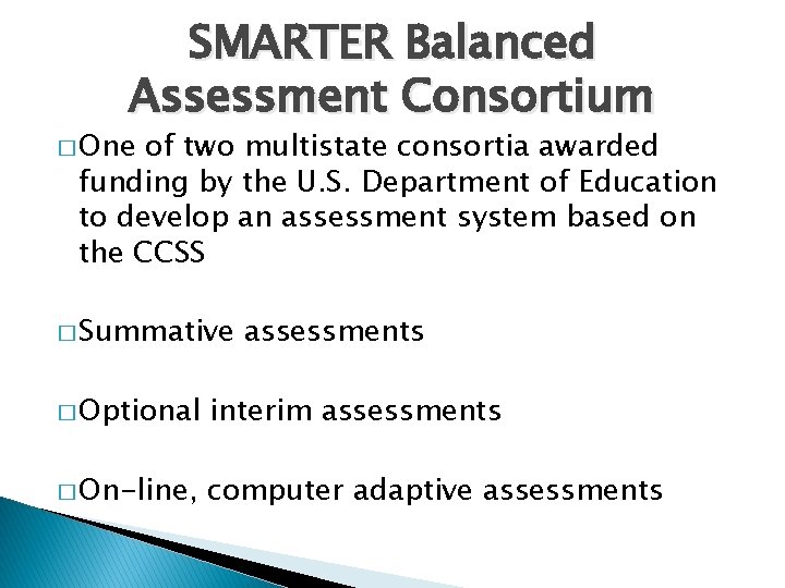 SMARTER Balanced Assessment Consortium � One of two multistate consortia awarded funding by the