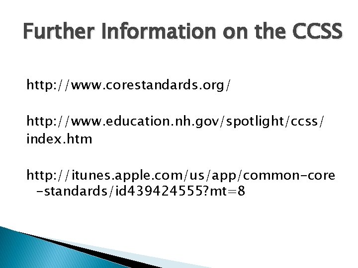 Further Information on the CCSS http: //www. corestandards. org/ http: //www. education. nh. gov/spotlight/ccss/