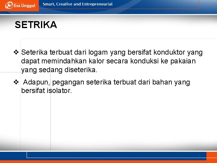 SETRIKA v Seterika terbuat dari logam yang bersifat konduktor yang dapat memindahkan kalor secara