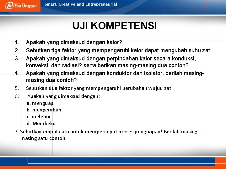 UJI KOMPETENSI 1. 2. 3. Apakah yang dimaksud dengan kalor? Sebutkan tiga faktor yang