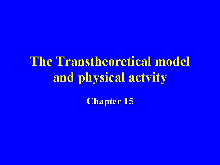The Transtheoretical model and physical actvity Chapter 15 