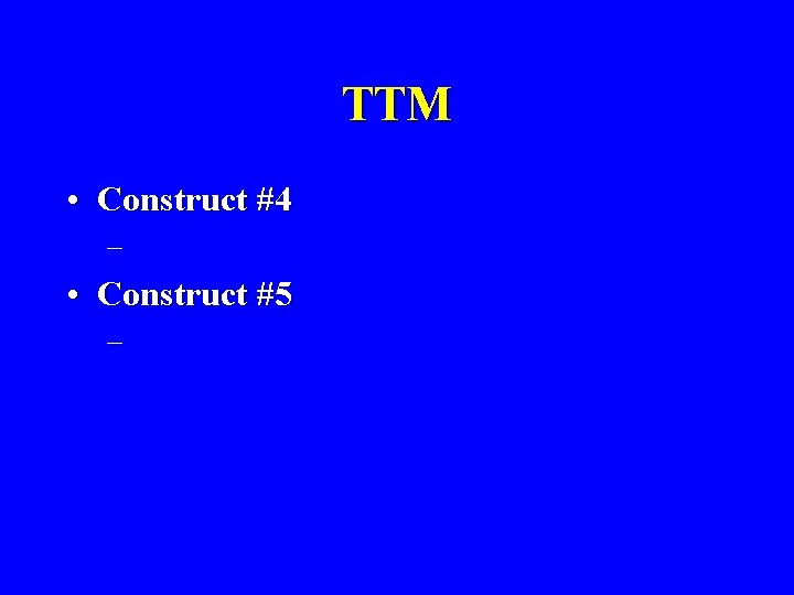 TTM • Construct #4 – • Construct #5 – 