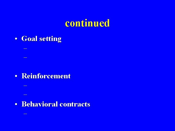 continued • Goal setting – – • Reinforcement – – • Behavioral contracts –