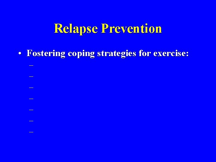 Relapse Prevention • Fostering coping strategies for exercise: – – – – 