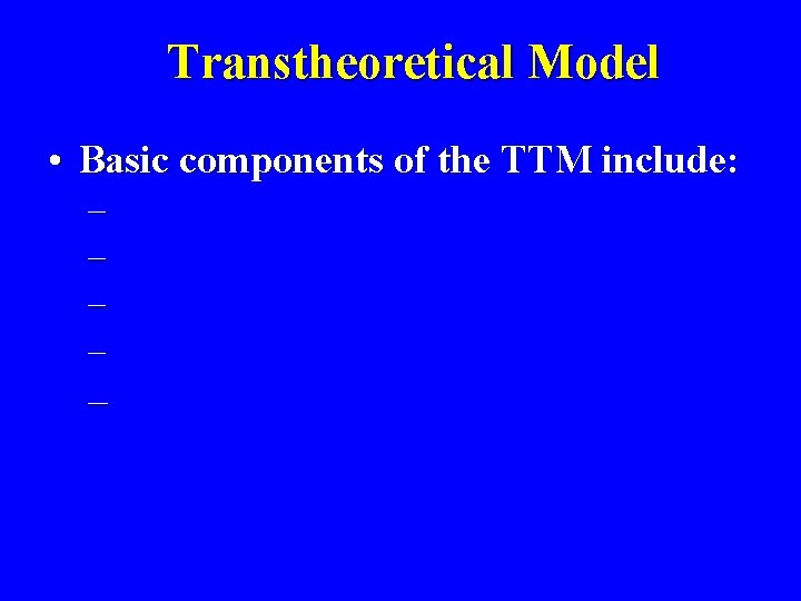 Transtheoretical Model • Basic components of the TTM include: – – – 