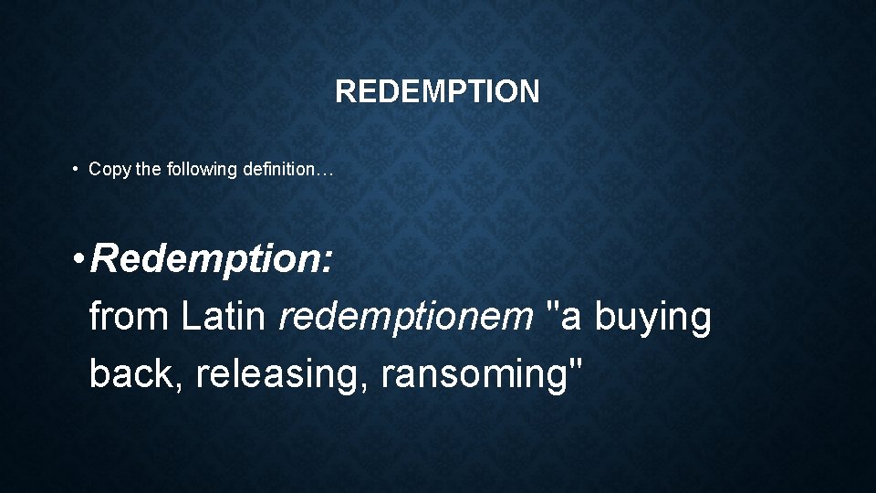 REDEMPTION • Copy the following definition… • Redemption: from Latin redemptionem "a buying back,